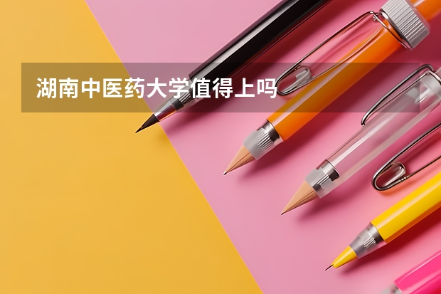 湖南中医药大学值得上吗