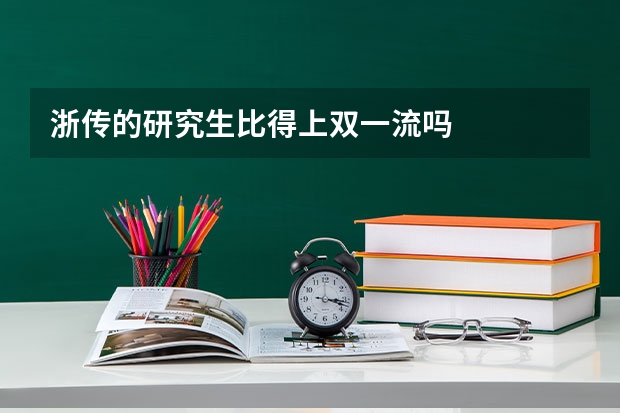 浙传的研究生比得上双一流吗