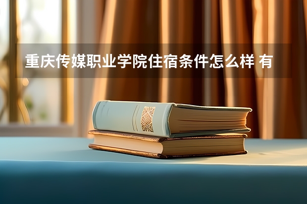 重庆传媒职业学院住宿条件怎么样 有空调和独立卫生间吗