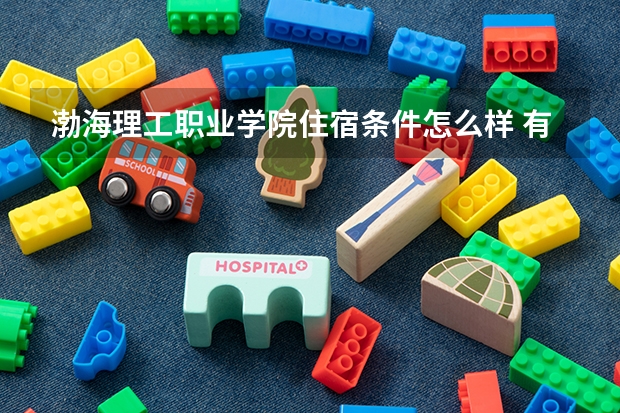 渤海理工职业学院住宿条件怎么样 有空调和独立卫生间吗