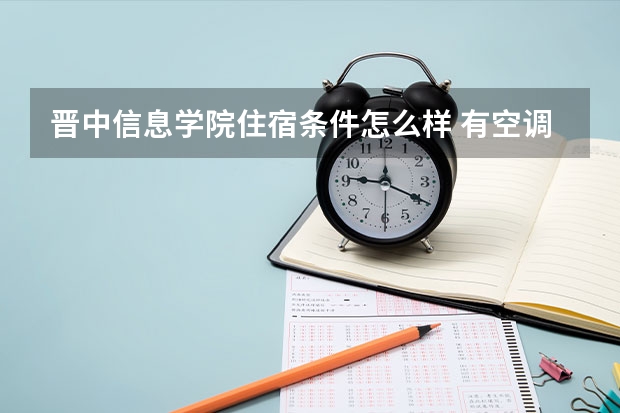 晋中信息学院住宿条件怎么样 有空调和独立卫生间吗