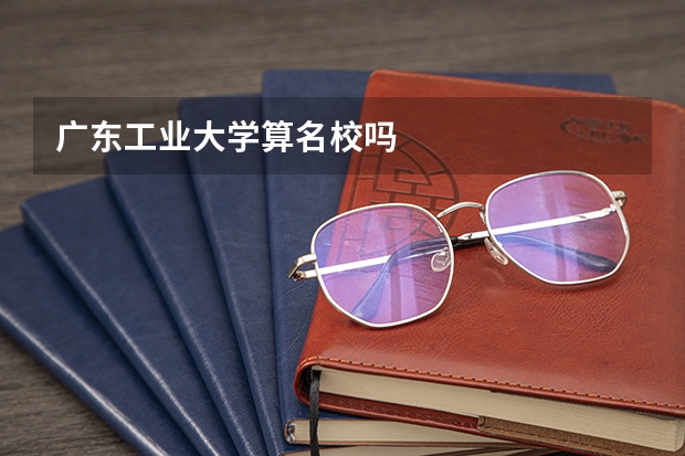 广东工业大学算名校吗