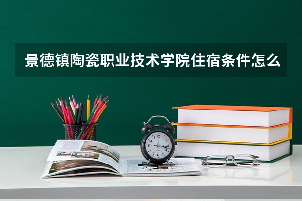 景德镇陶瓷职业技术学院住宿条件怎么样 有空调和独立卫生间吗