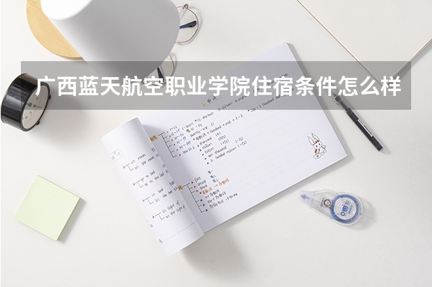 广西蓝天航空职业学院住宿条件怎么样 有空调和独立卫生间吗