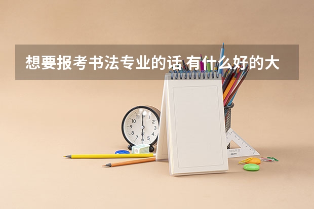 想要报考书法专业的话 有什么好的大学推荐吗