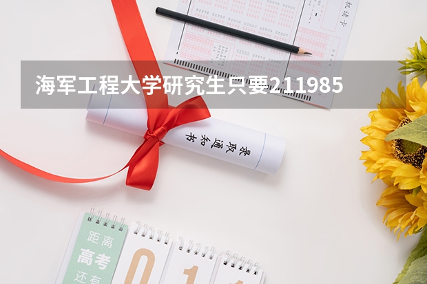 海军工程大学研究生只要211985吗