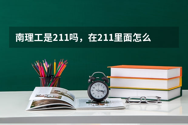 南理工是211吗,在211里面怎么样?
