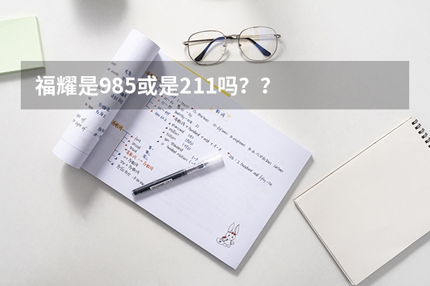 福耀是985或是211吗？？