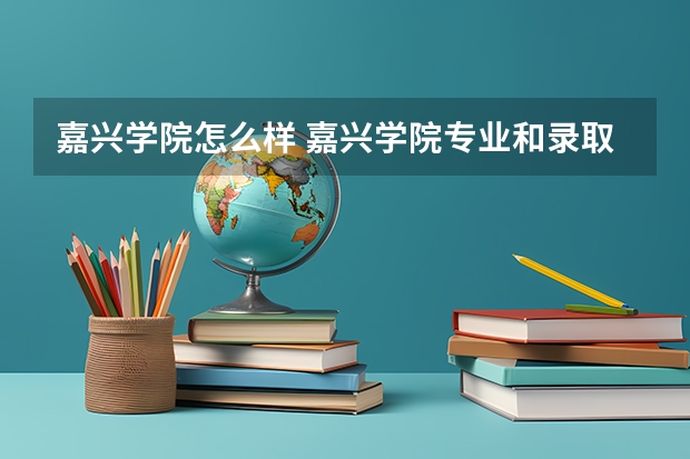 嘉兴学院怎么样 嘉兴学院专业和录取分数线介绍
