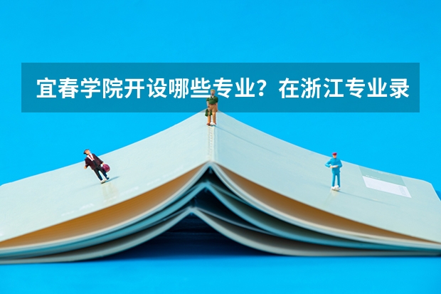 宜春学院开设哪些专业？在浙江专业录取分数线是多少