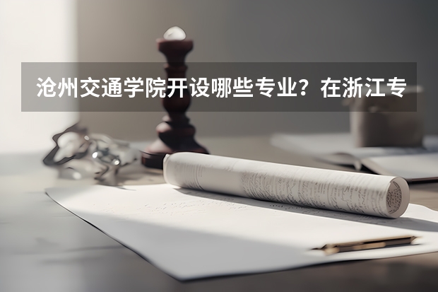 沧州交通学院开设哪些专业？在浙江专业录取分数线是多少