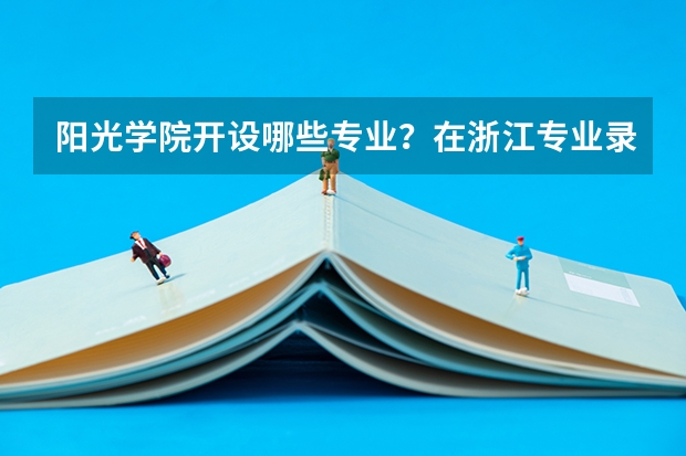 阳光学院开设哪些专业？在浙江专业录取分数线是多少