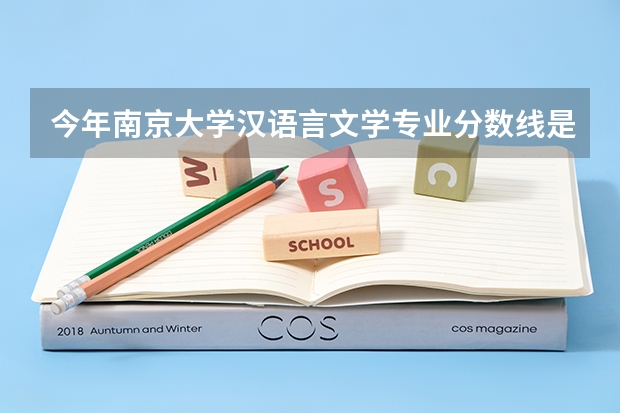 今年南京大学汉语言文学专业分数线是多少(历年分数线一览)
