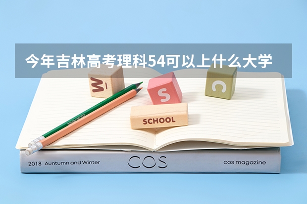 今年吉林高考理科54可以上什么大学