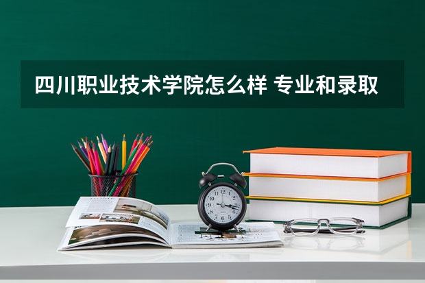 四川职业技术学院怎么样 专业和录取分数线介绍