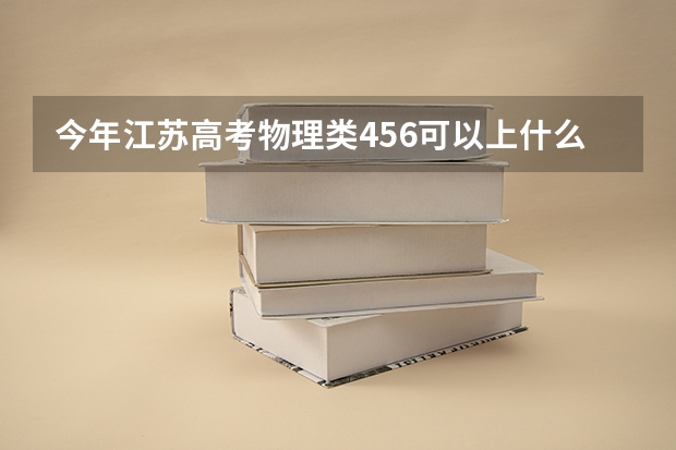 今年江苏高考物理类456可以上什么大学