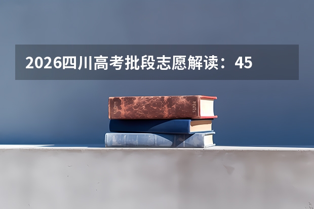 2026四川高考批段志愿解读：45个平行志愿如何填报