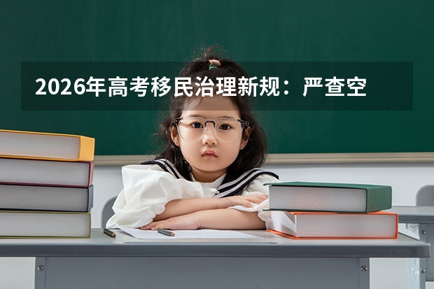 2026年高考移民治理新规：严查空挂学籍、违规落户，举报有奖
