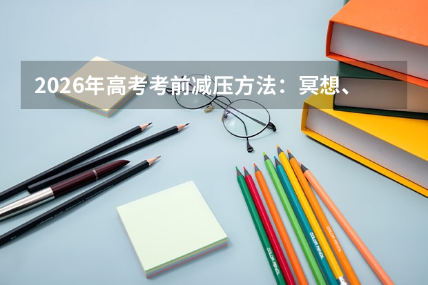 2026年高考考前减压方法：冥想、呼吸法、运动放松技巧