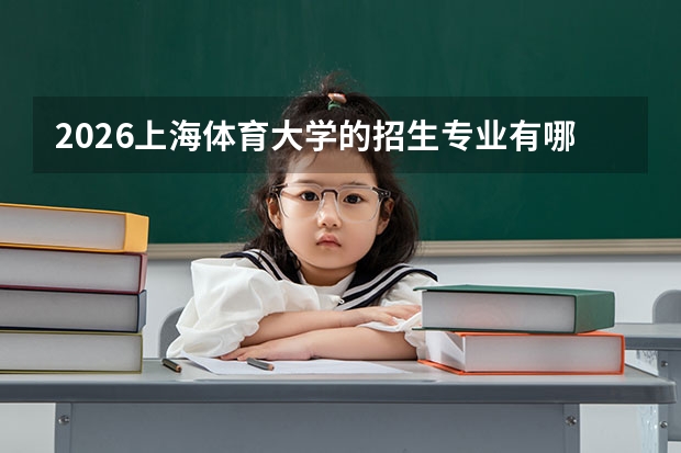 2026上海体育大学的招生专业有哪些，优势专业