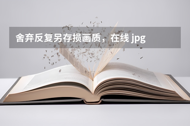 舍弃反复另存损画质，在线 jpg 图片压缩高效稳妥