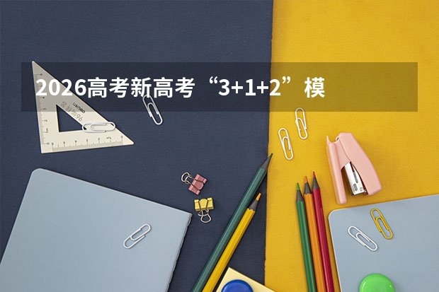 2026高考新高考“3+1+2”模式各省分数线走势预测及分析