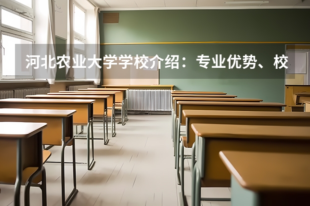 河北农业大学学校介绍：专业优势、校园环境与录取分数一览