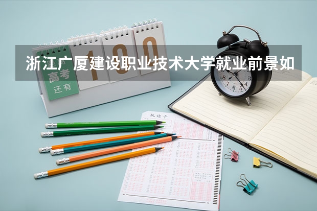 浙江广厦建设职业技术大学就业前景如何？2026年录取分数与专业设施详解