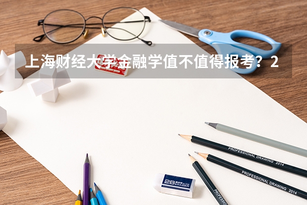 上海财经大学金融学值不值得报考？2026年分数线与就业情况盘点