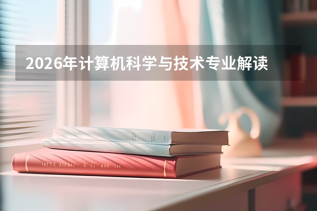 2026年计算机科学与技术专业解读：学什么？就业前景如何？