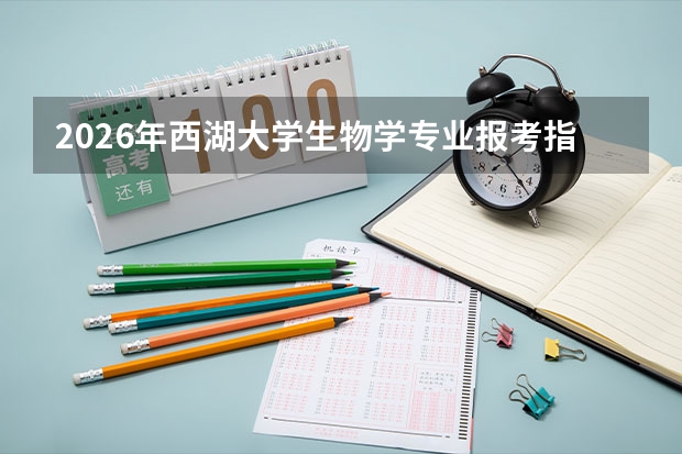 2026年西湖大学生物学专业报考指南：学科评估无级，录取分数与师资全解析