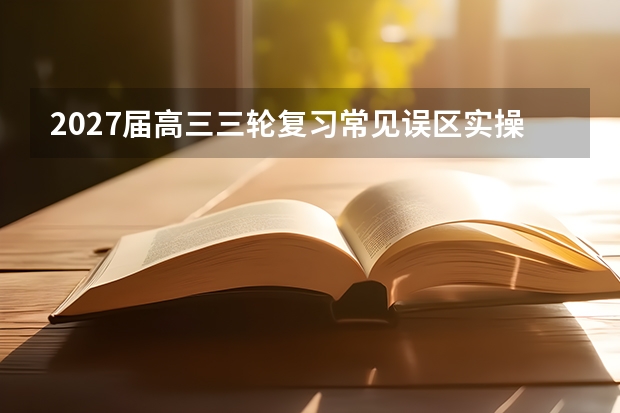2027届高三三轮复习常见误区实操 方法与提醒