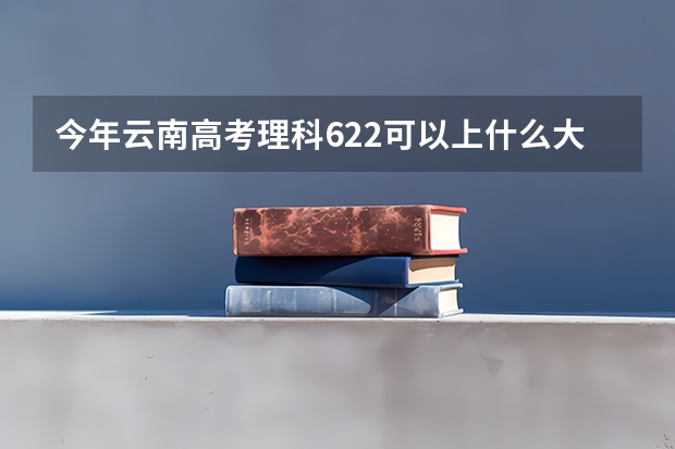 今年云南高考理科622可以上什么大学