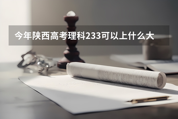 今年陕西高考理科233可以上什么大学