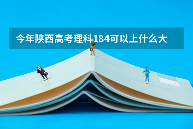 今年陕西高考理科184可以上什么大学