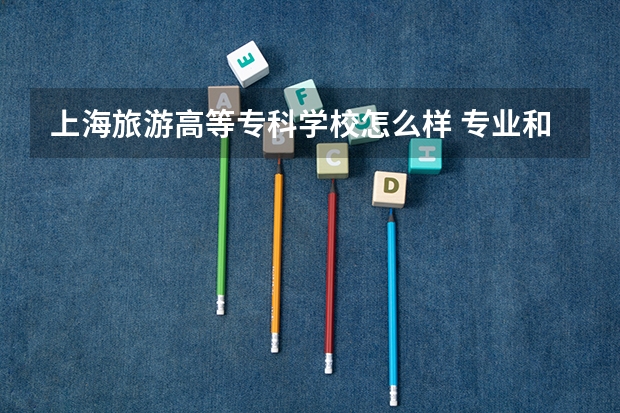 上海旅游高等专科学校怎么样 专业和录取分数线介绍