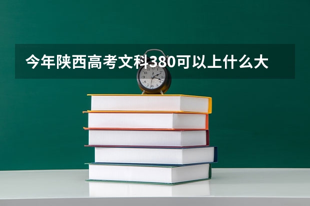 今年陕西高考文科380可以上什么大学