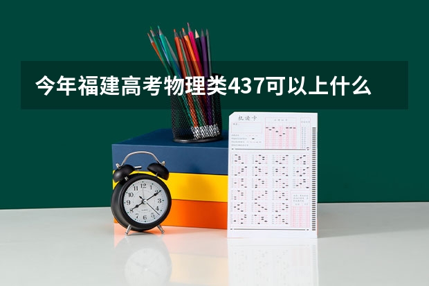 今年福建高考物理类437可以上什么大学
