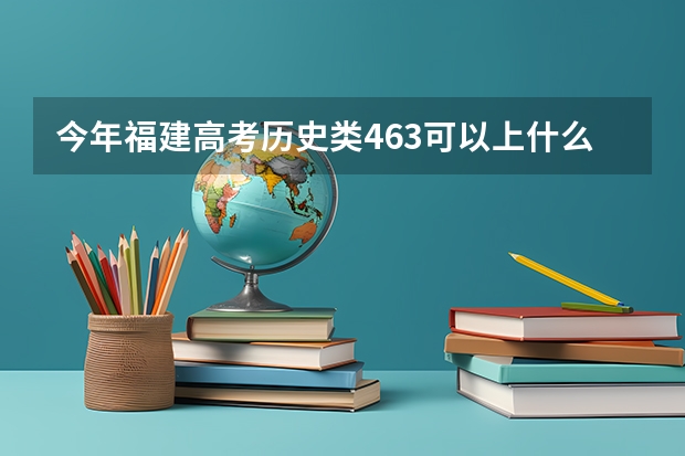今年福建高考历史类463可以上什么大学