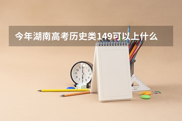 今年湖南高考历史类149可以上什么大学