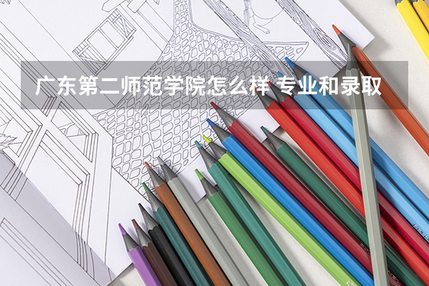 广东第二师范学院怎么样 专业和录取分数线介绍