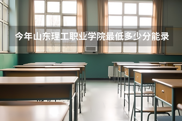 今年山东理工职业学院最低多少分能录取 山东历年录取分数线