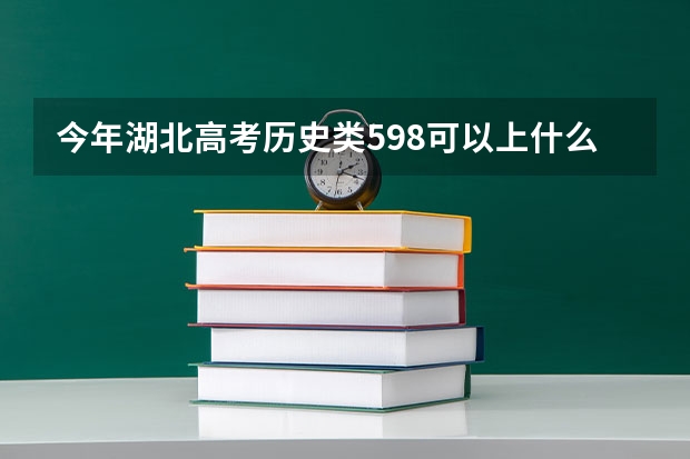 今年湖北高考历史类598可以上什么大学