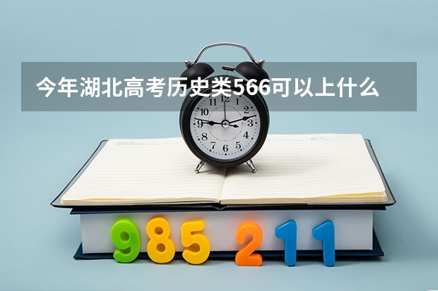 今年湖北高考历史类566可以上什么大学