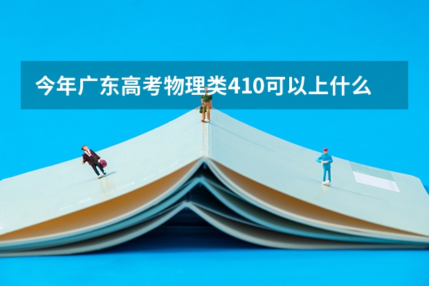 今年广东高考物理类410可以上什么大学