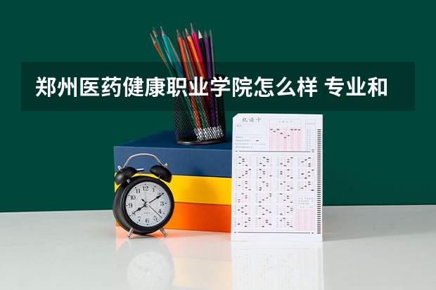 郑州医药健康职业学院怎么样 专业和录取分数线介绍