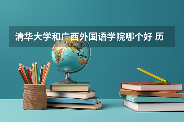 清华大学和广西外国语学院哪个好 历年录取分数线对比