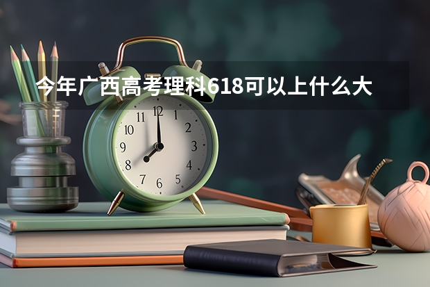 今年广西高考理科618可以上什么大学