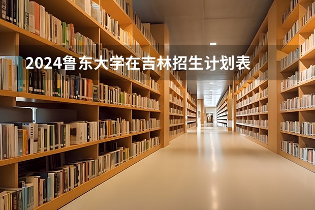 2024鲁东大学在吉林招生计划表