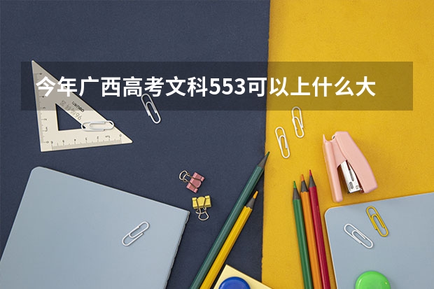 今年广西高考文科553可以上什么大学